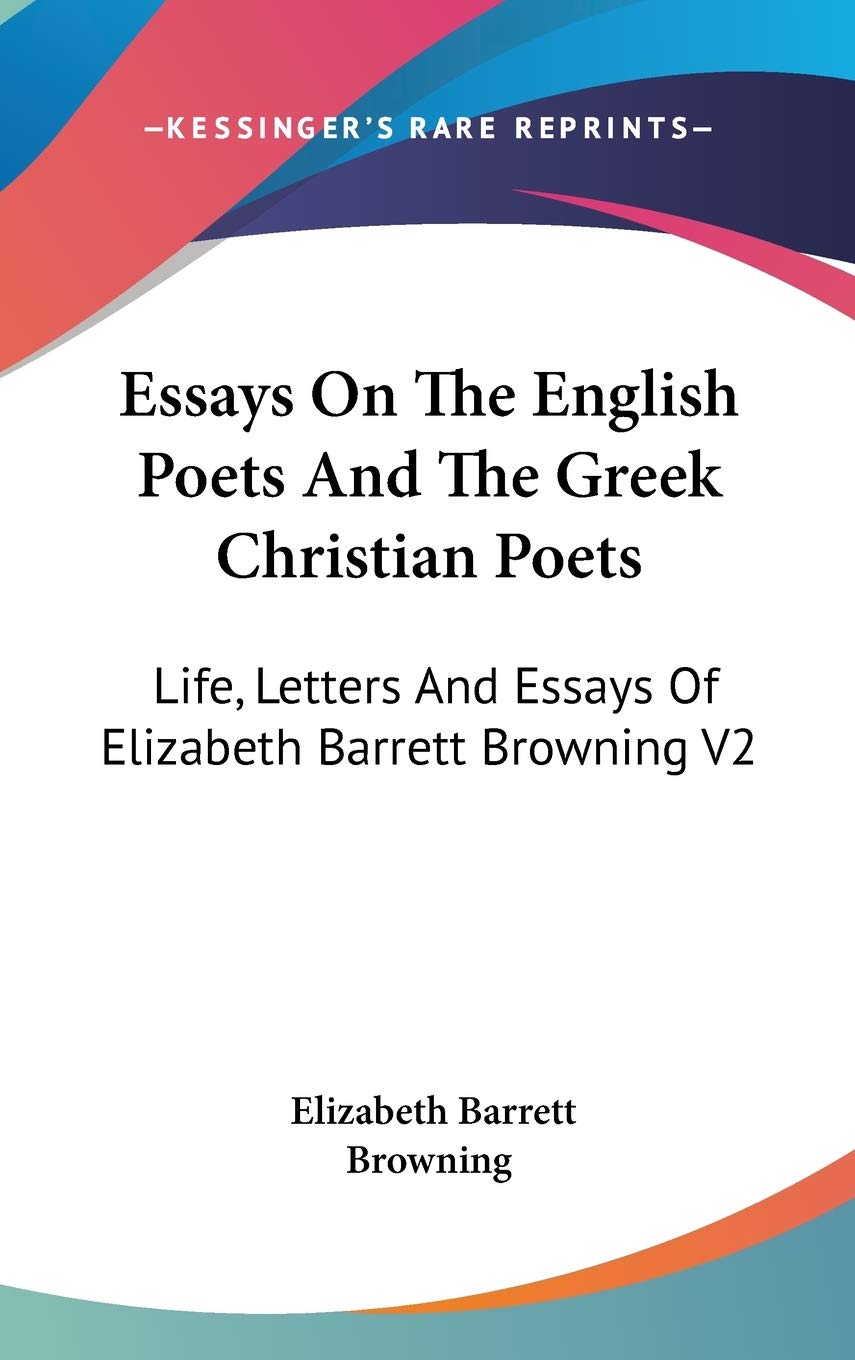 Essays On The English Poets And The Greek Christian Poets: Life, Letters And Essays Of Elizabeth Barrett Browning V2 Essays & Short Stories