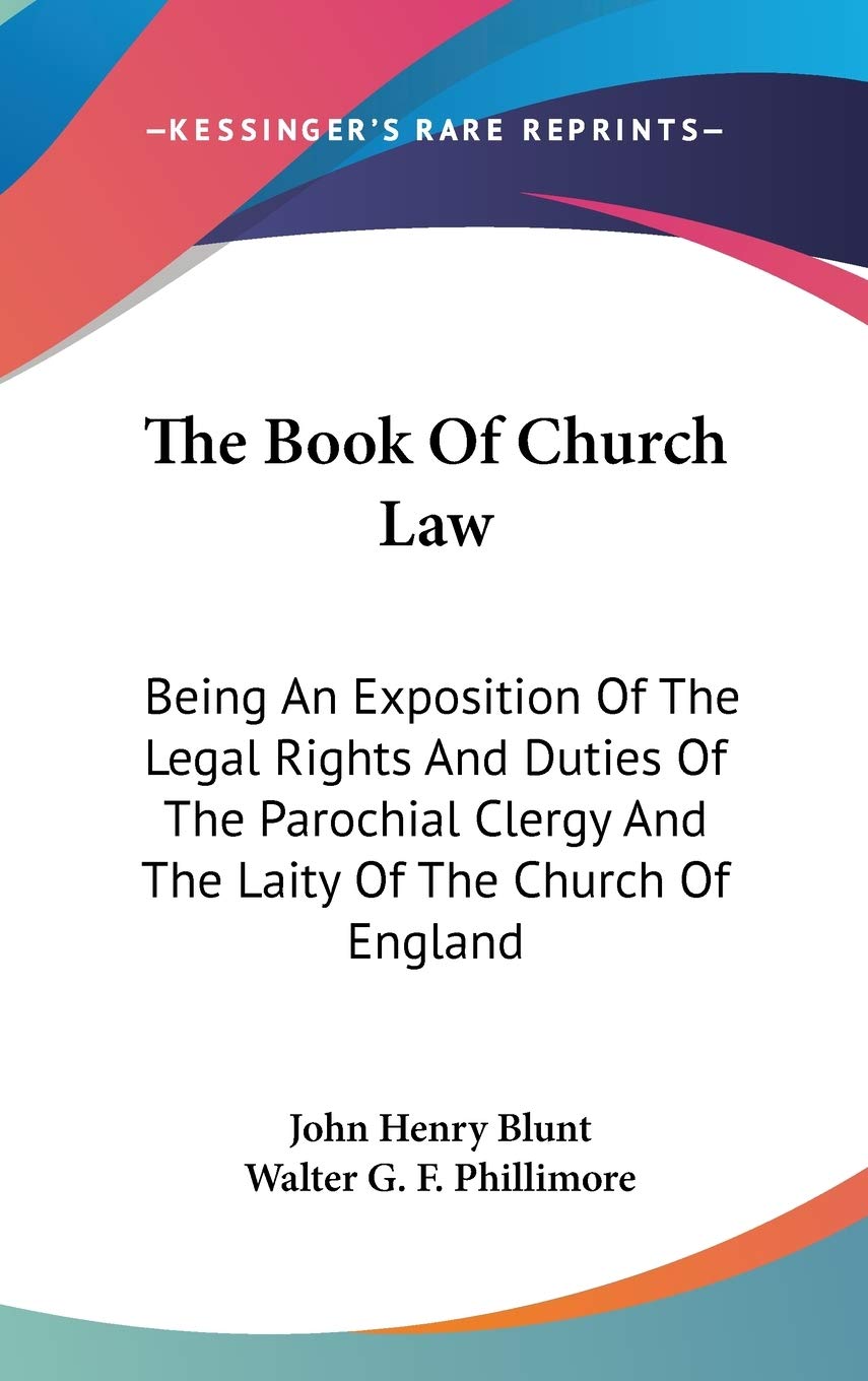 The Book Of Church Law: Being An Exposition Of The Legal Rights And Duties Of The Parochial Clergy And The Laity Of The Church Of England Religion & Esotericism