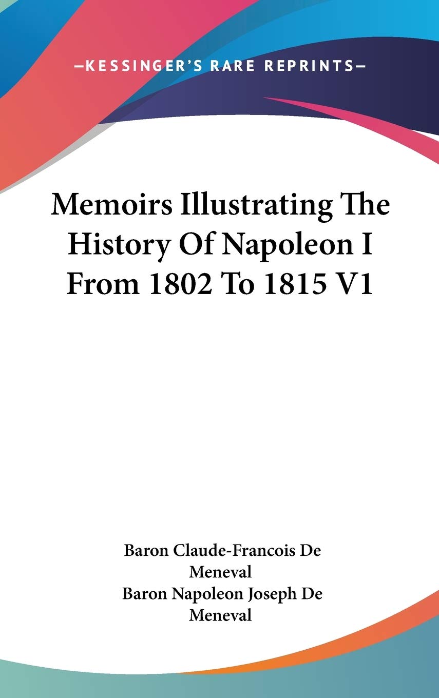 Memoirs Illustrating the History of Napoleon I from 1802 to 1815 Philosophy