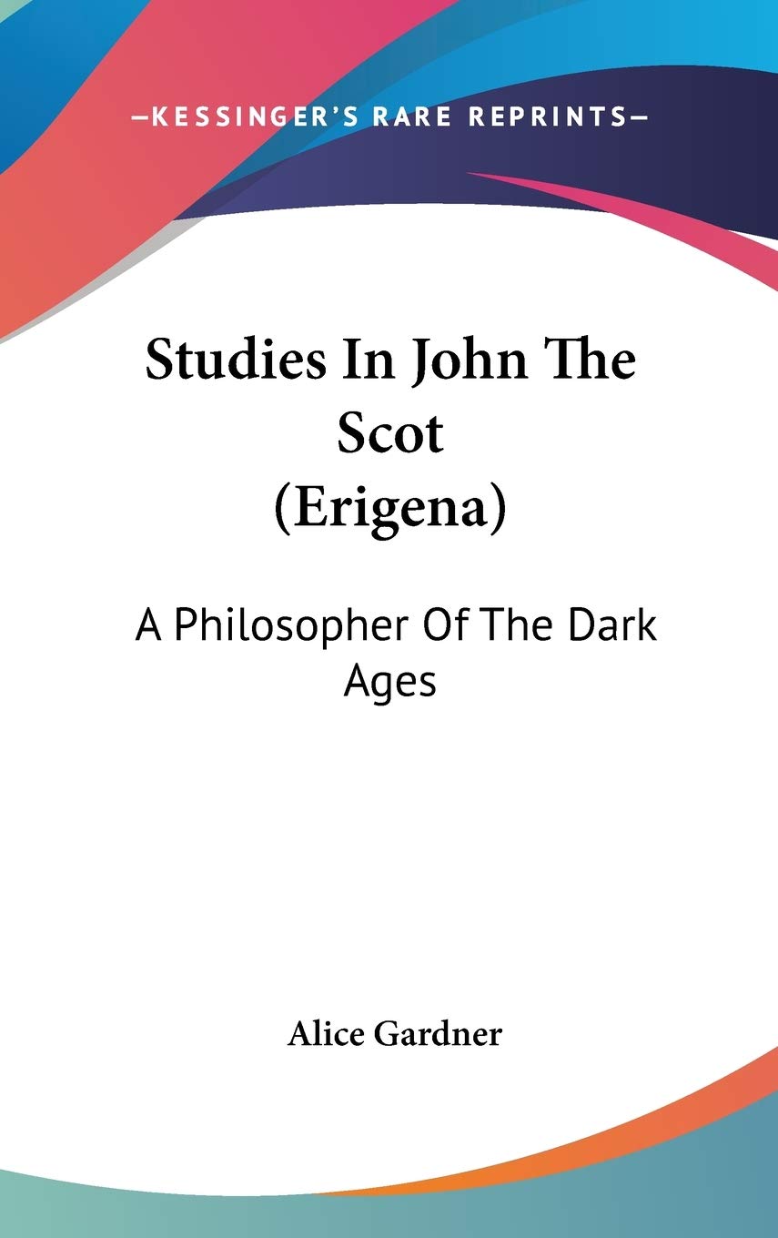 Studies in John the Scot (Erigena): A Philosopher of the Dark Ages Philosophy