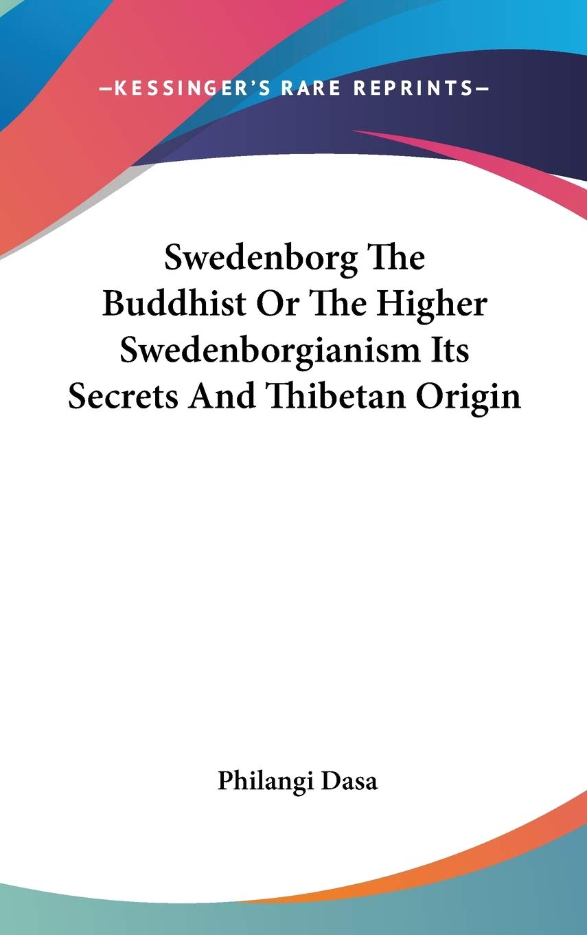 Swedenborg the Buddhist, or the Higher Swedenborgianism Its Secrets and Thibetan Origin Philosophy