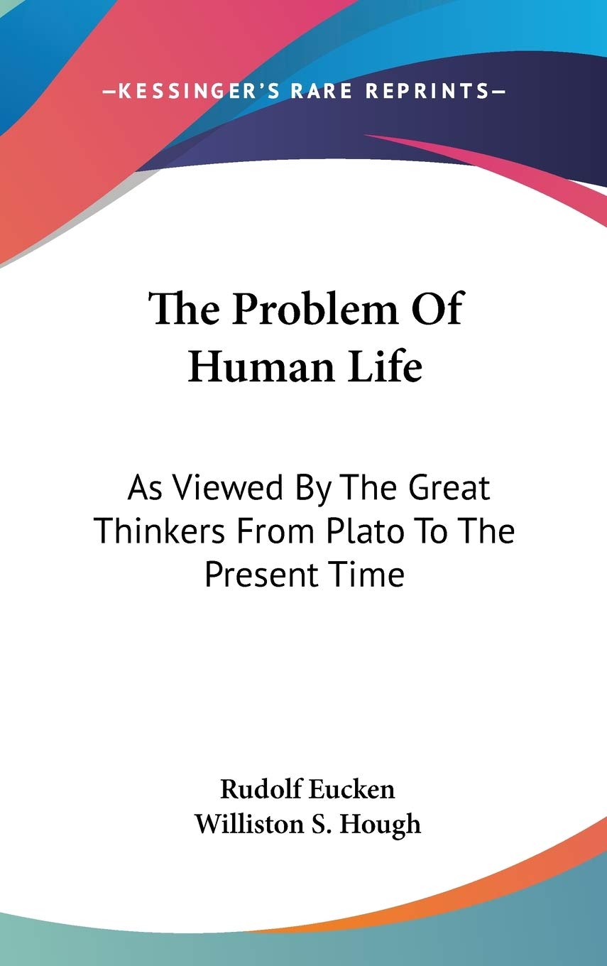 The Problem of Human Life: As Viewed by the Great Thinkers from Plato to the Present Time Philosophy