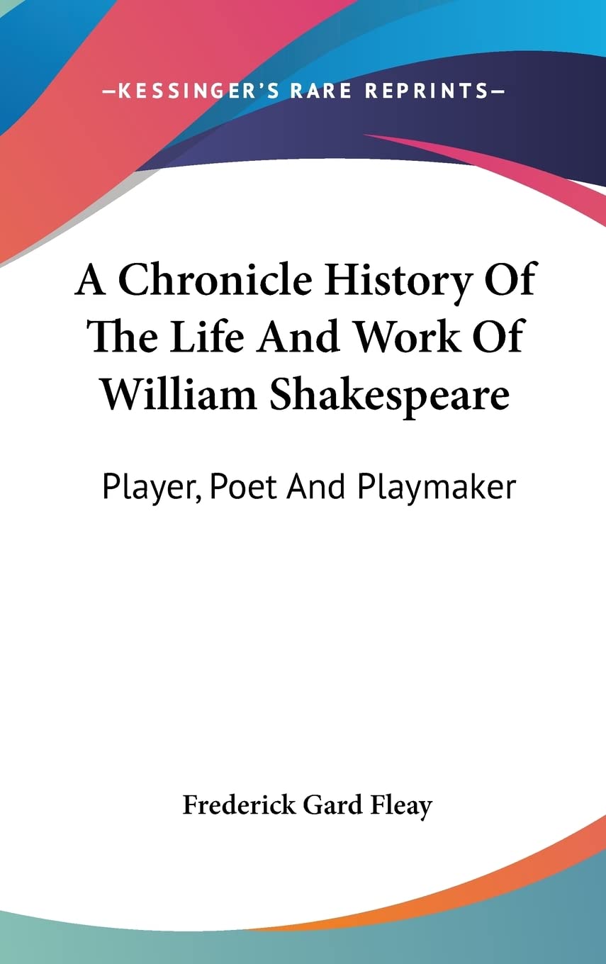 A Chronicle History Of The Life And Work Of William Shakespeare: Player, Poet And Playmaker Drama