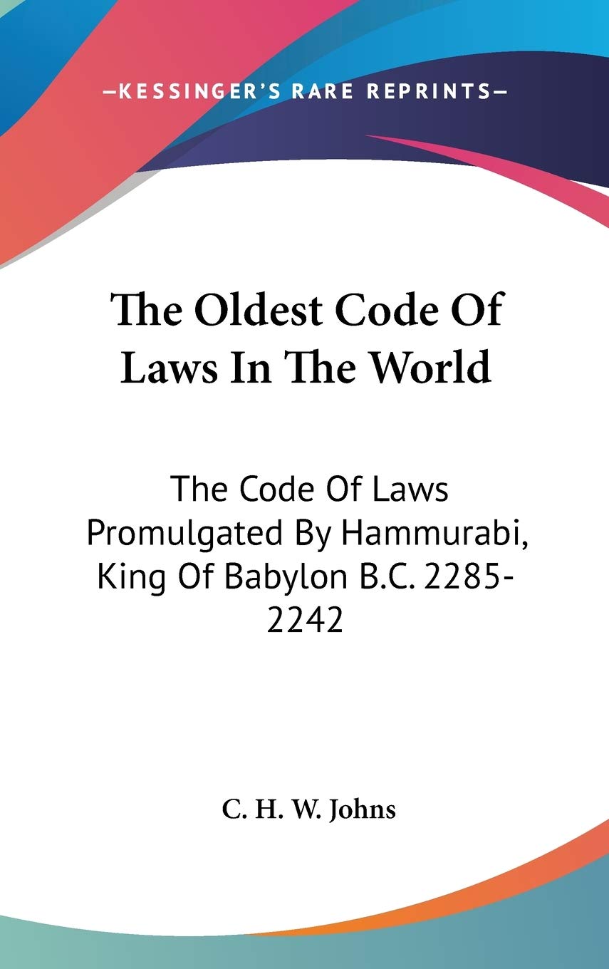 The Oldest Code of Laws in the World: The Code of Laws Promulgated by Hammurabi, King of Babylon B.C. 2285-2242 Law