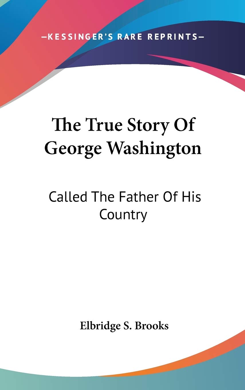 The True Story Of George Washington: Called The Father Of His Country Memories