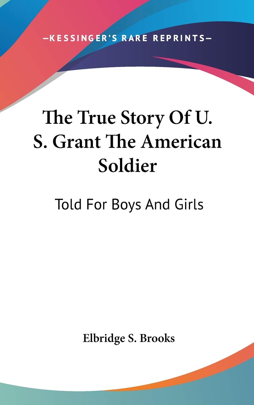 The True Story Of U. S. Grant The American Soldier: Told For Boys And Girls Biographies & Memoirs Audio Books