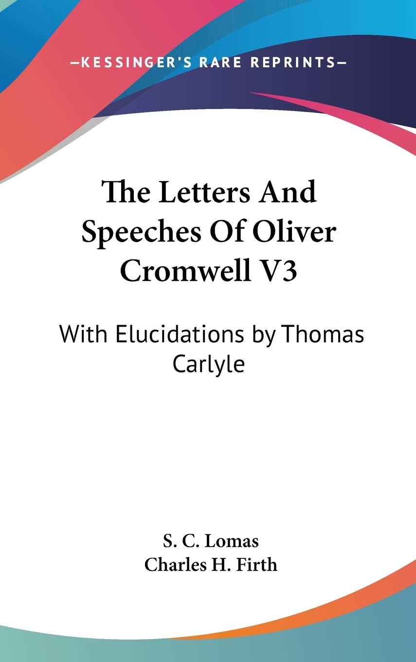 The Letters and Speeches of Oliver Cromwell: With Elucidations by Thomas Carlyle Essays & Short Stories