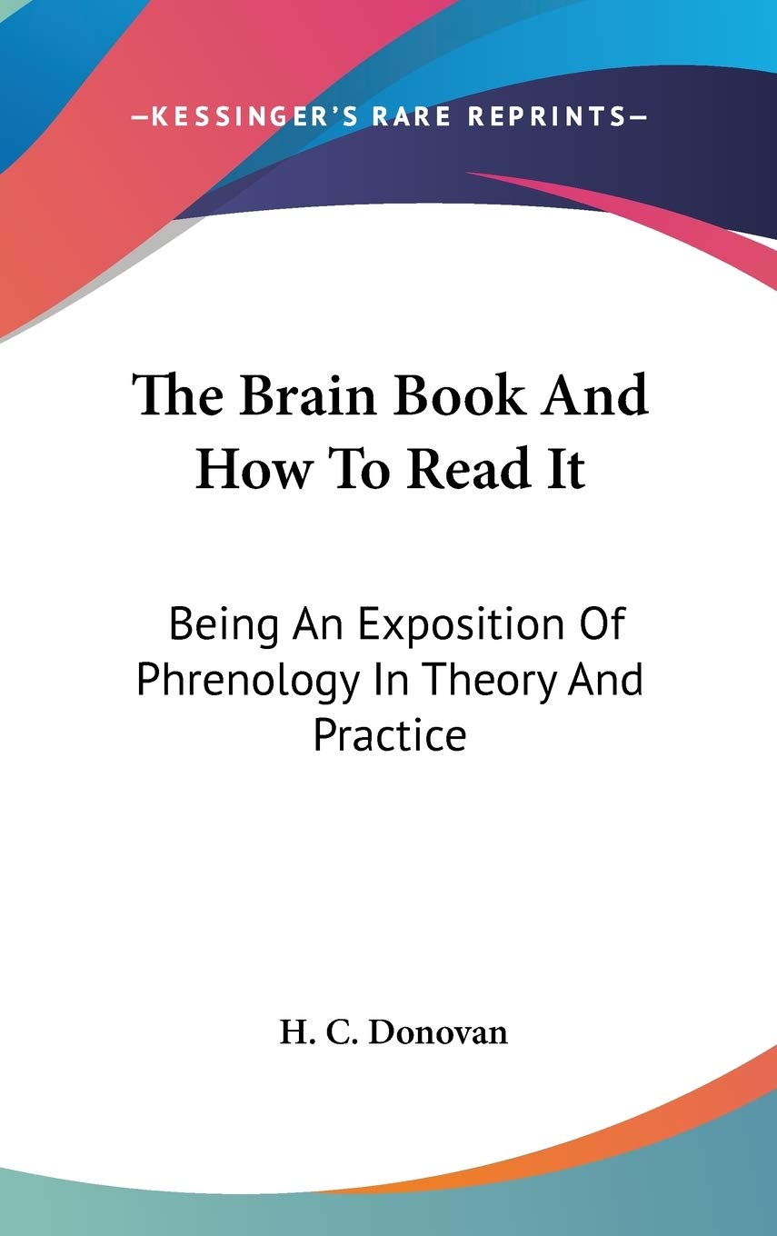 The Brain Book and How to Read It: Being an Exposition of Phrenology in Theory and Practice Medicine