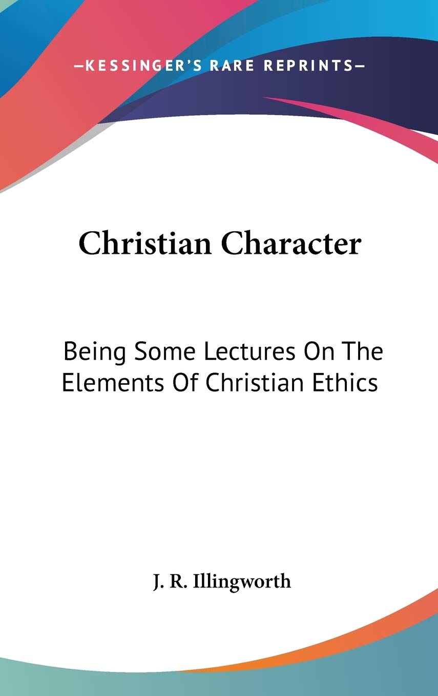 Christian Character: Being Some Lectures On The Elements Of Christian Ethics Philosophy