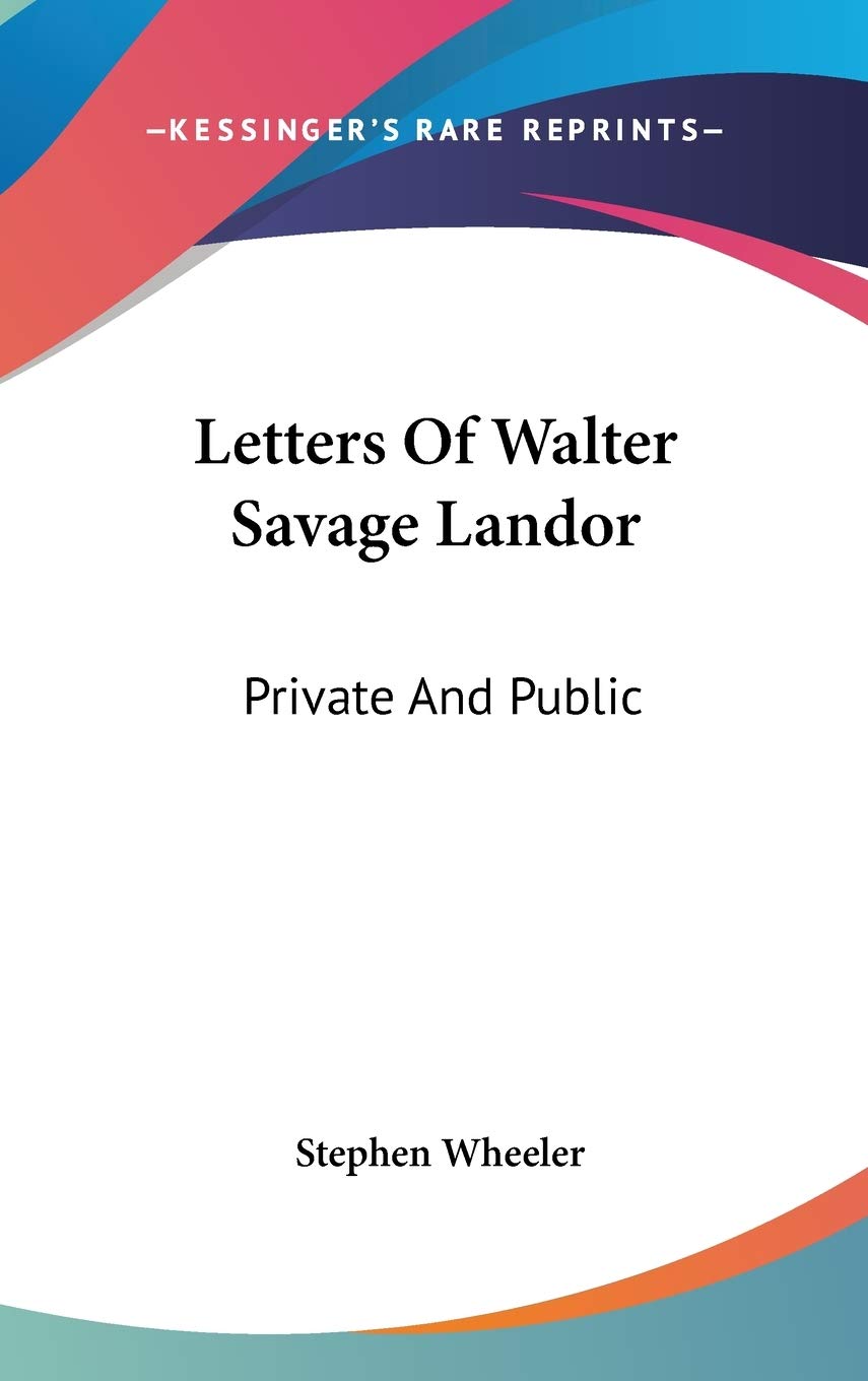 Letters Of Walter Savage Landor: Private And Public Essays & Short Stories