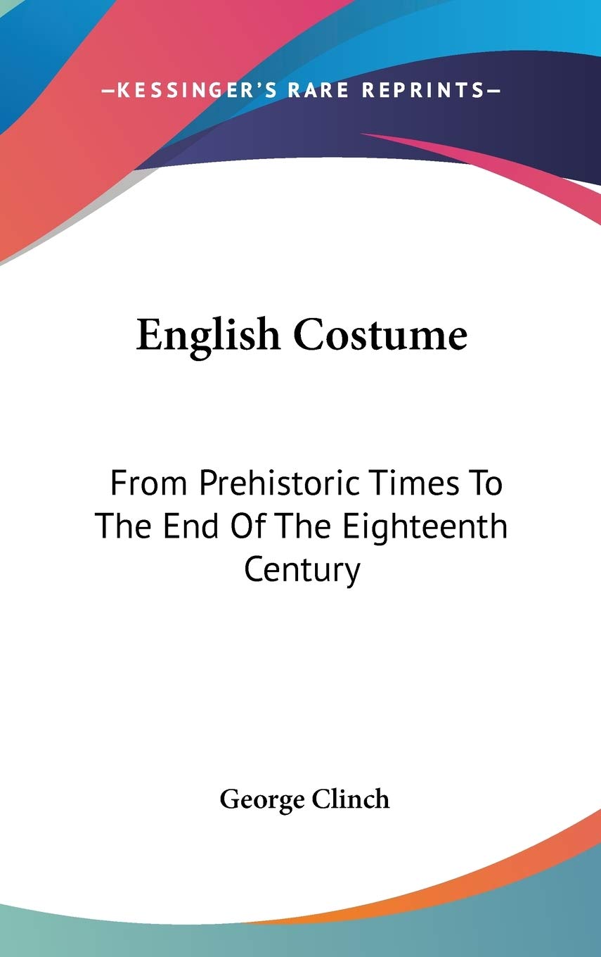 English Costume: From Prehistoric Times To The End Of The Eighteenth Century Hobbies & Crafts