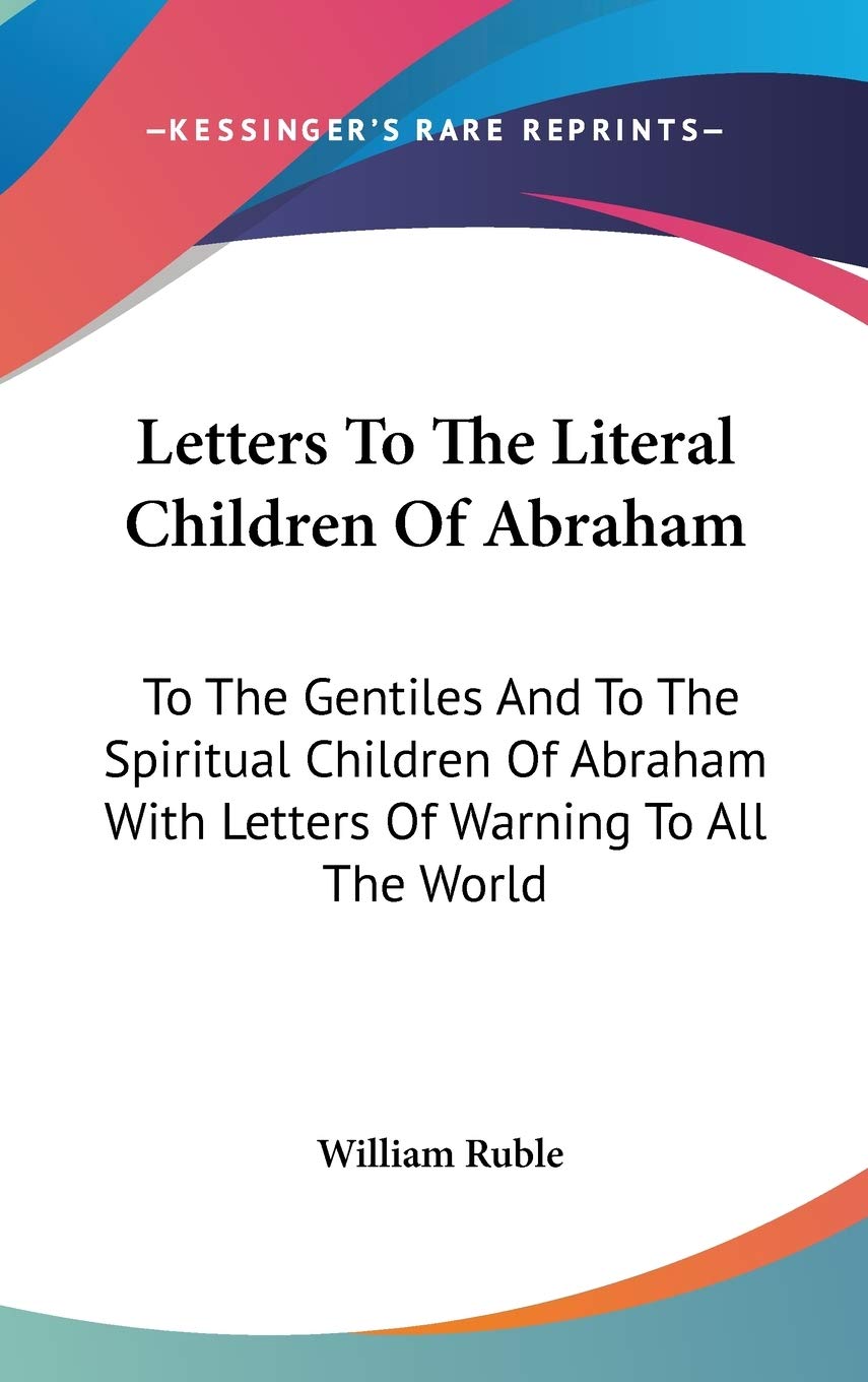 Letters To The Literal Children Of Abraham: To The Gentiles And To The Spiritual Children Of Abraham With Letters Of Warning To All The World Essays & Short Stories