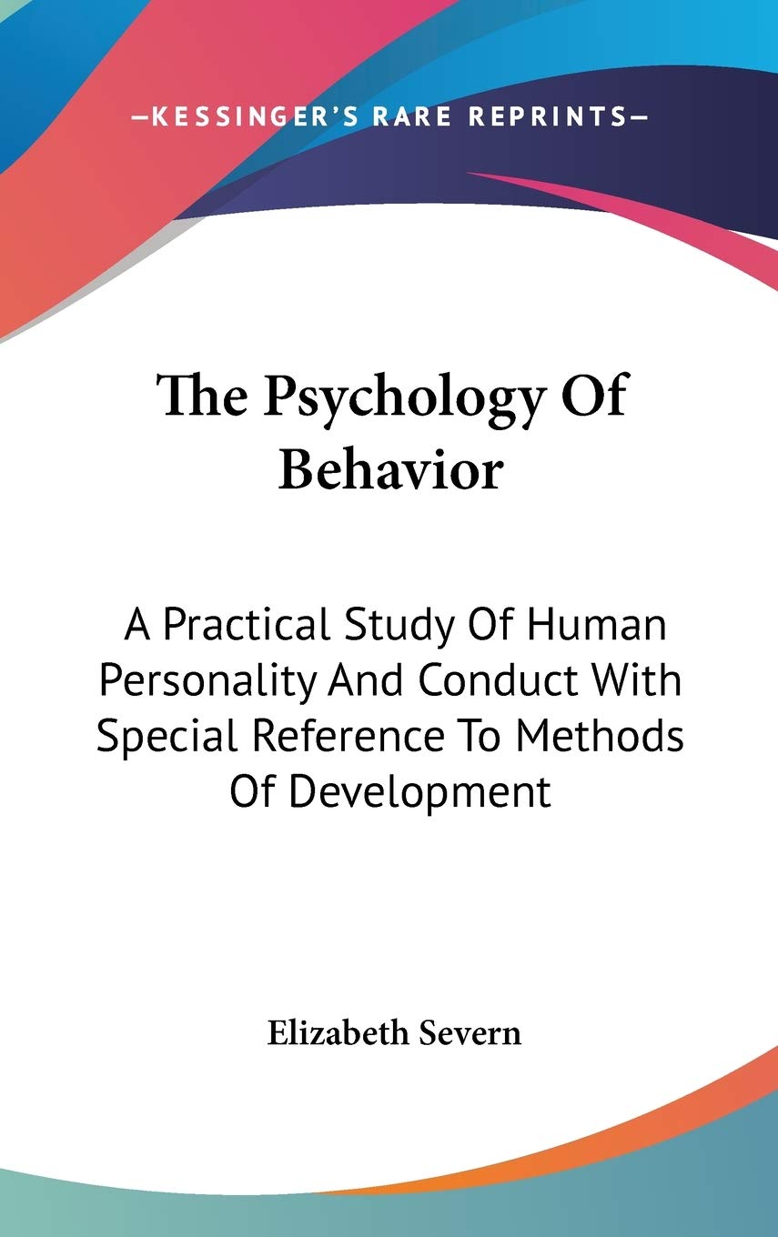 The Psychology of Behavior: A Practical Study of Human Personality and Conduct With Special Reference to Methods of Development Philosophy