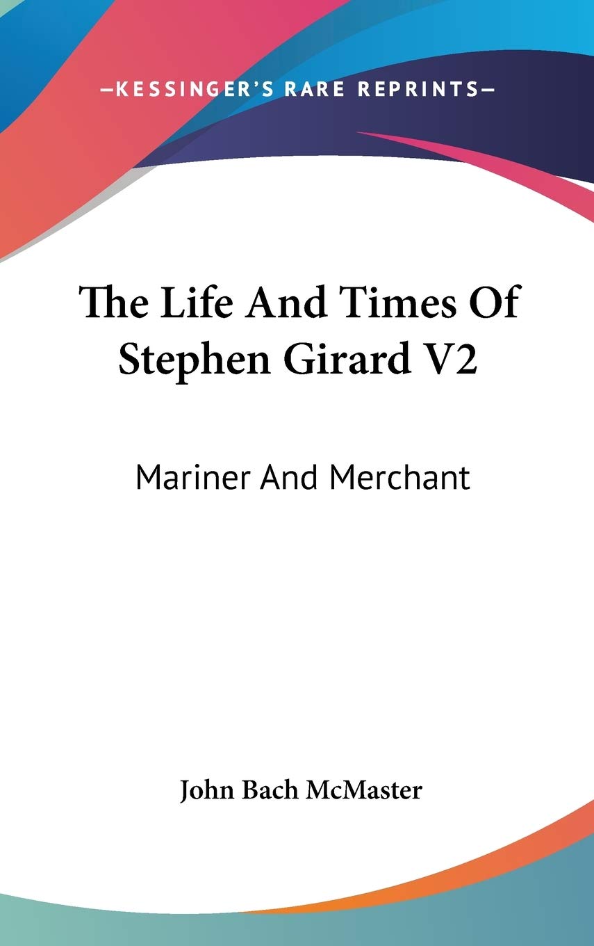 The Life and Times of Stephen Girard: Mariner and Merchant Essays & Short Stories