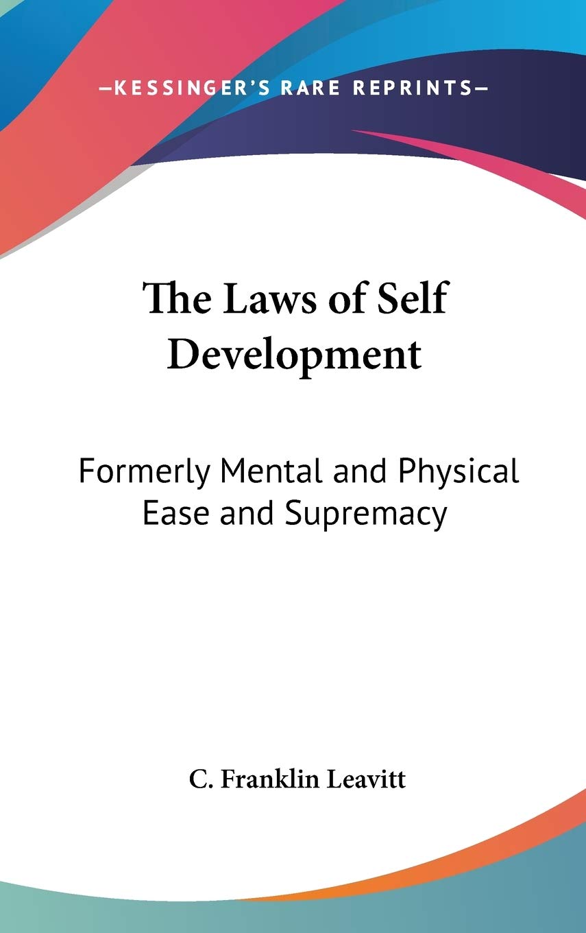The Laws of Self Development: Formerly Mental and Physical Ease and Supremacy Medicine