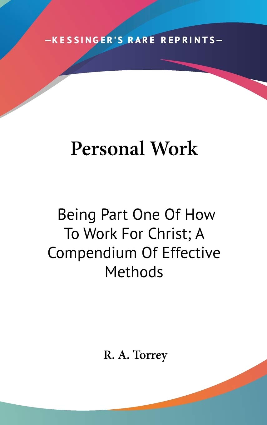 Personal Work: Being Part One of How to Work for Christ; a Compendium of Effective Methods Philosophy