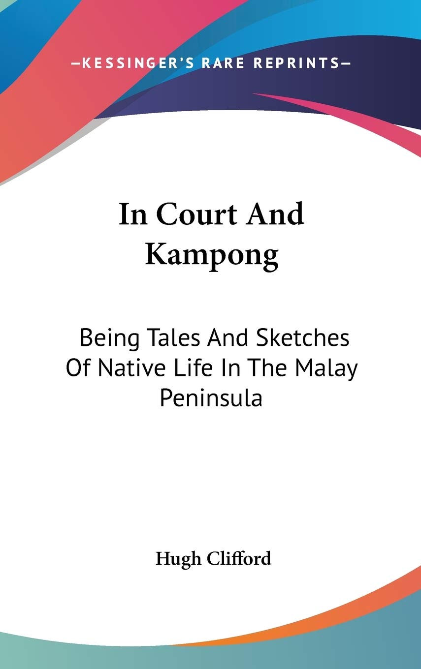 In Court and Kampong: Being Tales and Sketches of Native Life in the Malay Peninsula Essays & Short Stories