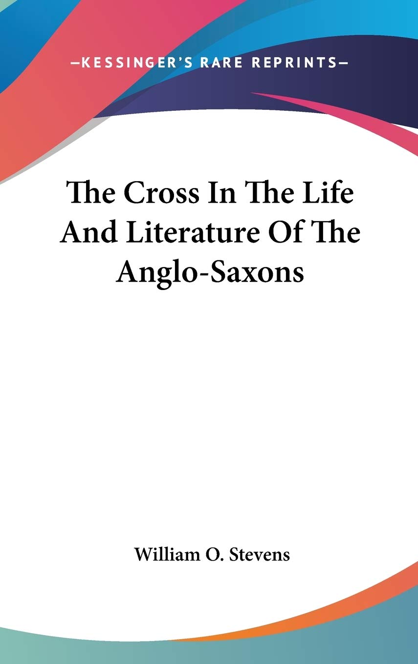 The Cross in the Life and Literature of the Anglo-saxons Essays & Short Stories