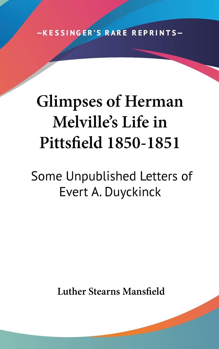 Glimpses of Herman Melville's Life in Pittsfield 1850-1851: Some Unpublished Letters of Evert A. Duyckinck Essays & Short Stories