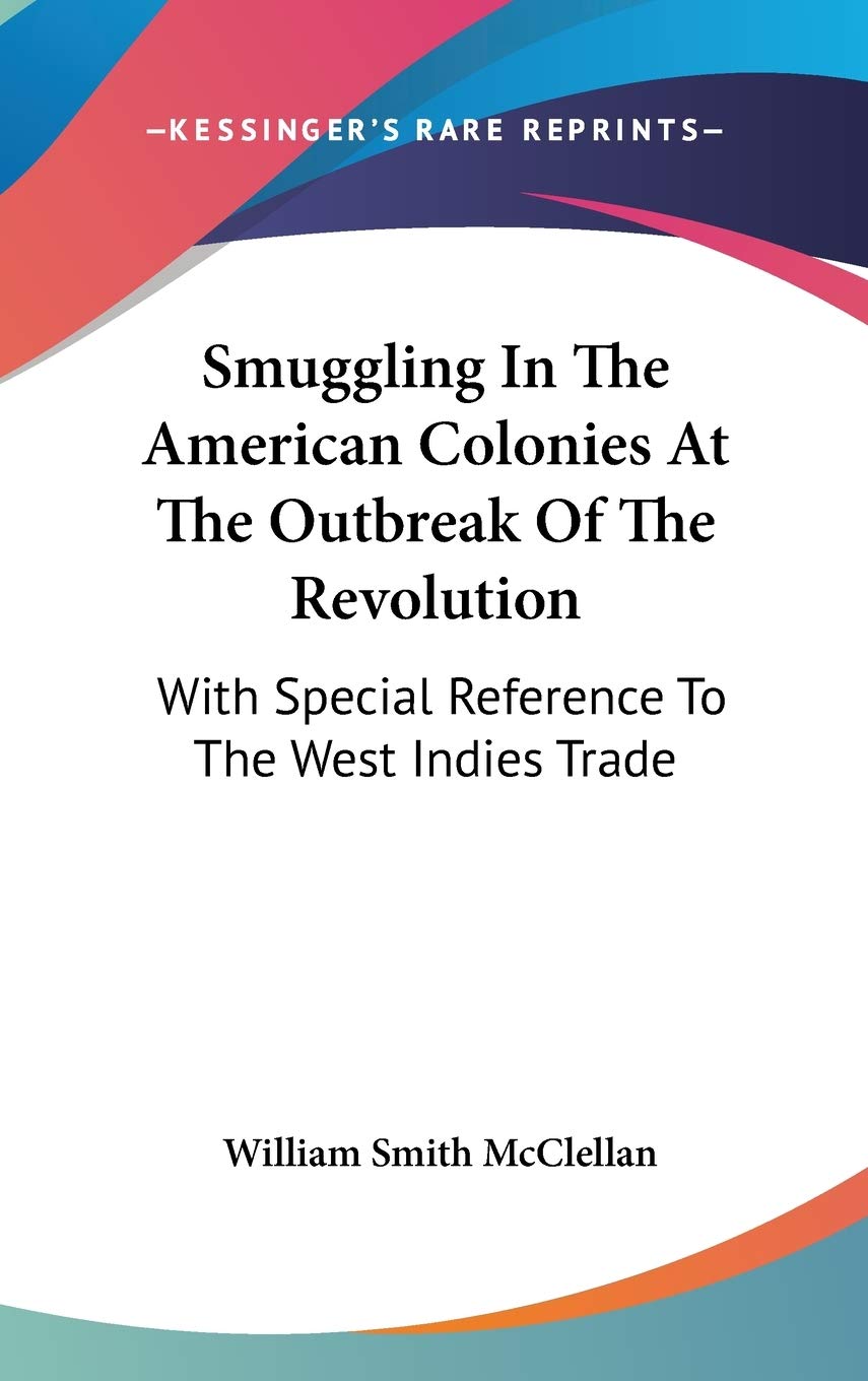 Smuggling in the American Colonies at the Outbreak of the Revolution: With Special Reference to the West Indies Trade (David a Wells Prize Essays, Band 3) International