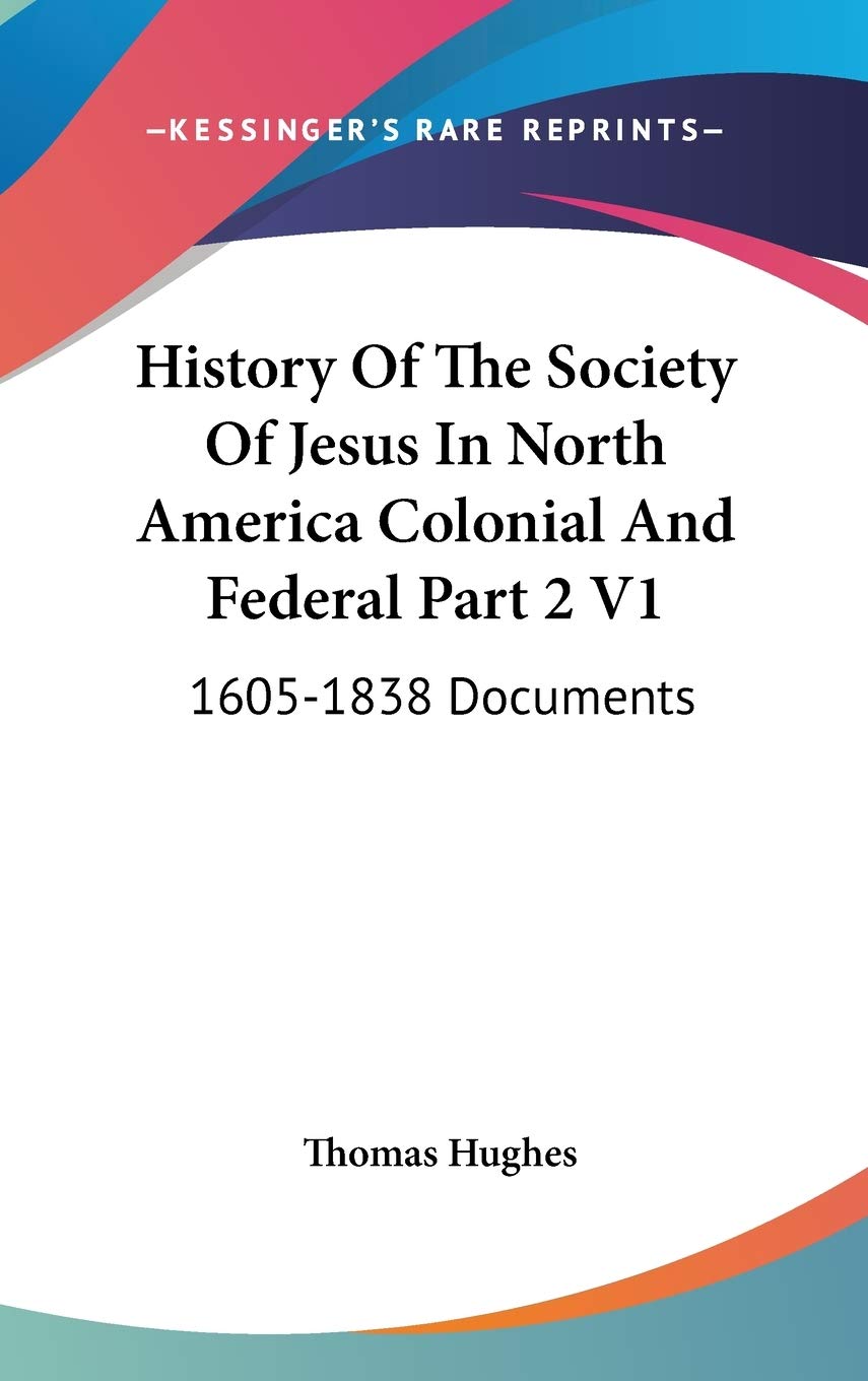 History Of The Society Of Jesus In North America Colonial And Federal Part 2 V1: 1605-1838 Documents Religion & Esotericism