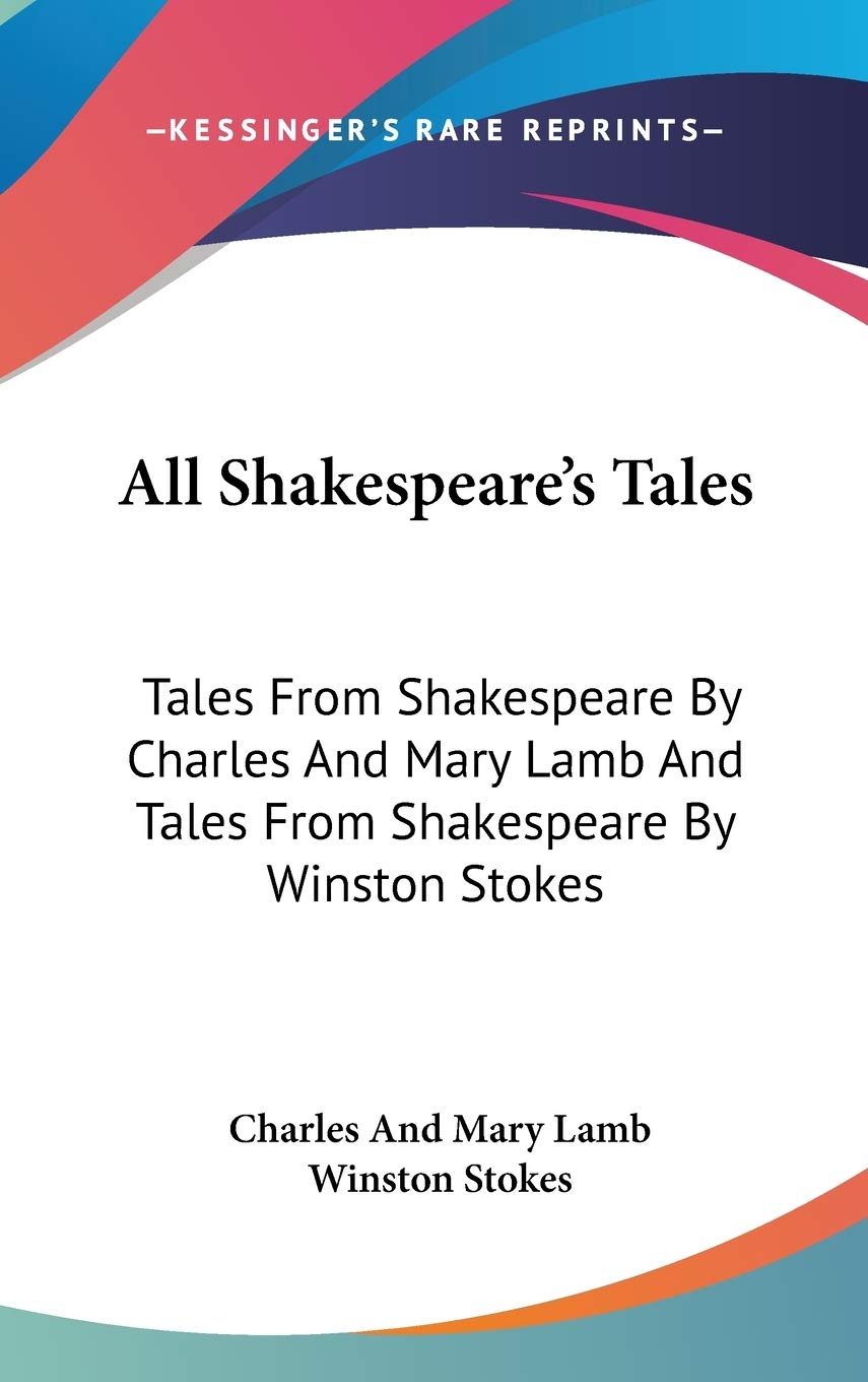 All Shakespeare's Tales: Tales From Shakespeare By Charles And Mary Lamb And Tales From Shakespeare By Winston Stokes Philosophy