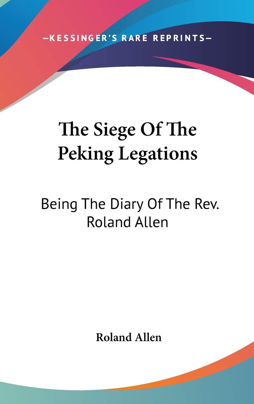 The Siege Of The Peking Legations: Being The Diary Of The Rev. Roland Allen Essays & Short Stories