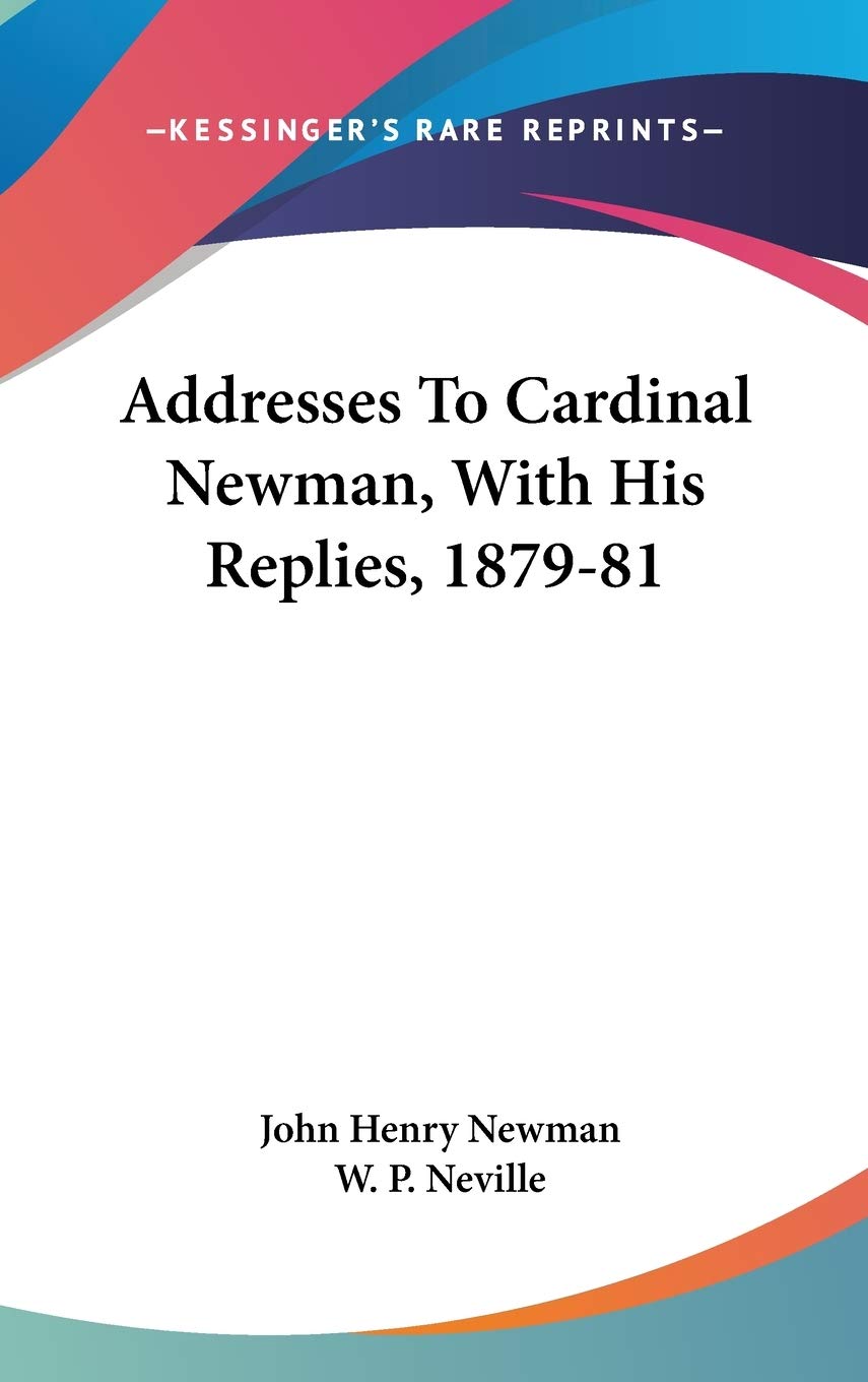 Addresses To Cardinal Newman, With His Replies, 1879-81 Philosophy