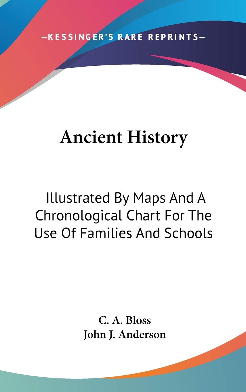 Ancient History: Illustrated By Maps And A Chronological Chart For The Use Of Families And Schools Reference Books