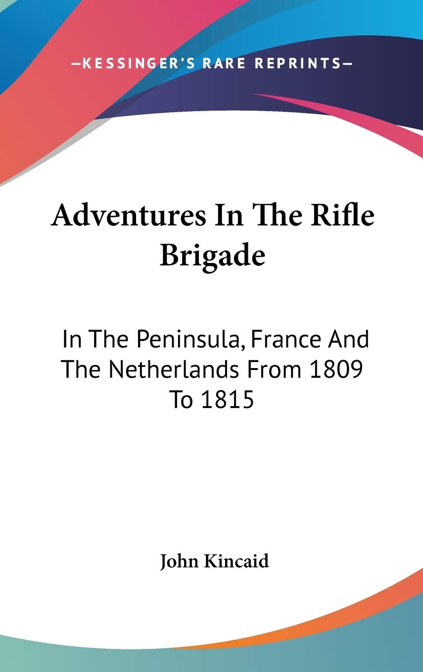 Adventures in the Rifle Brigade: In the Peninsula, France and the Netherlands from 1809 to 1815 Memories