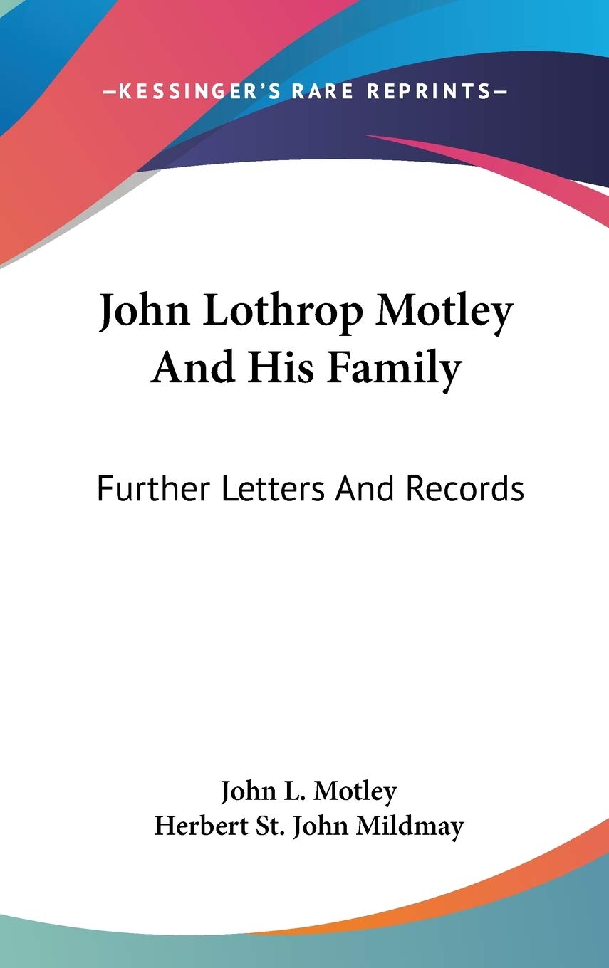 John Lothrop Motley And His Family: Further Letters And Records Essays & Short Stories