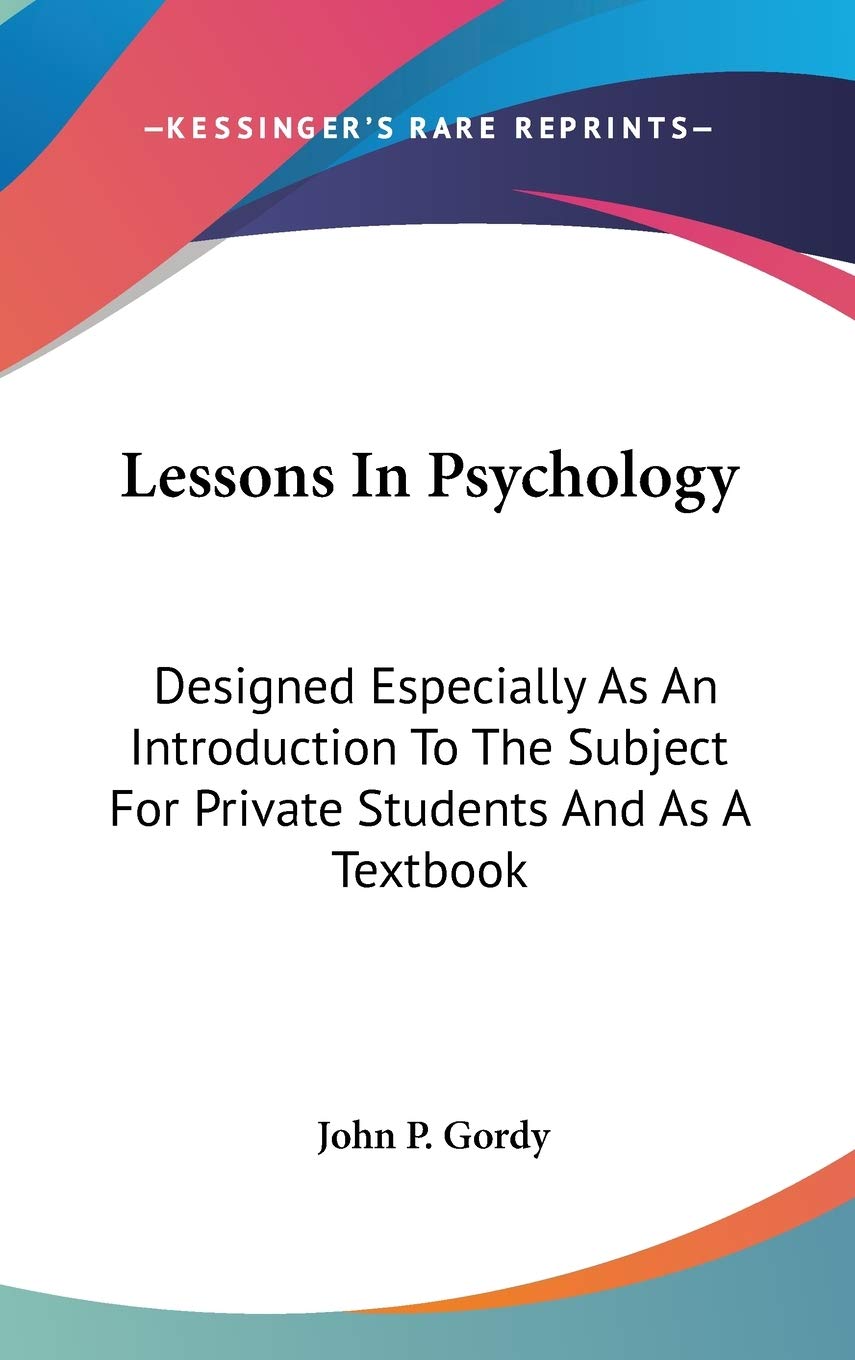 Lessons In Psychology: Designed Especially As An Introduction To The Subject For Private Students And As A Textbook Philosophy