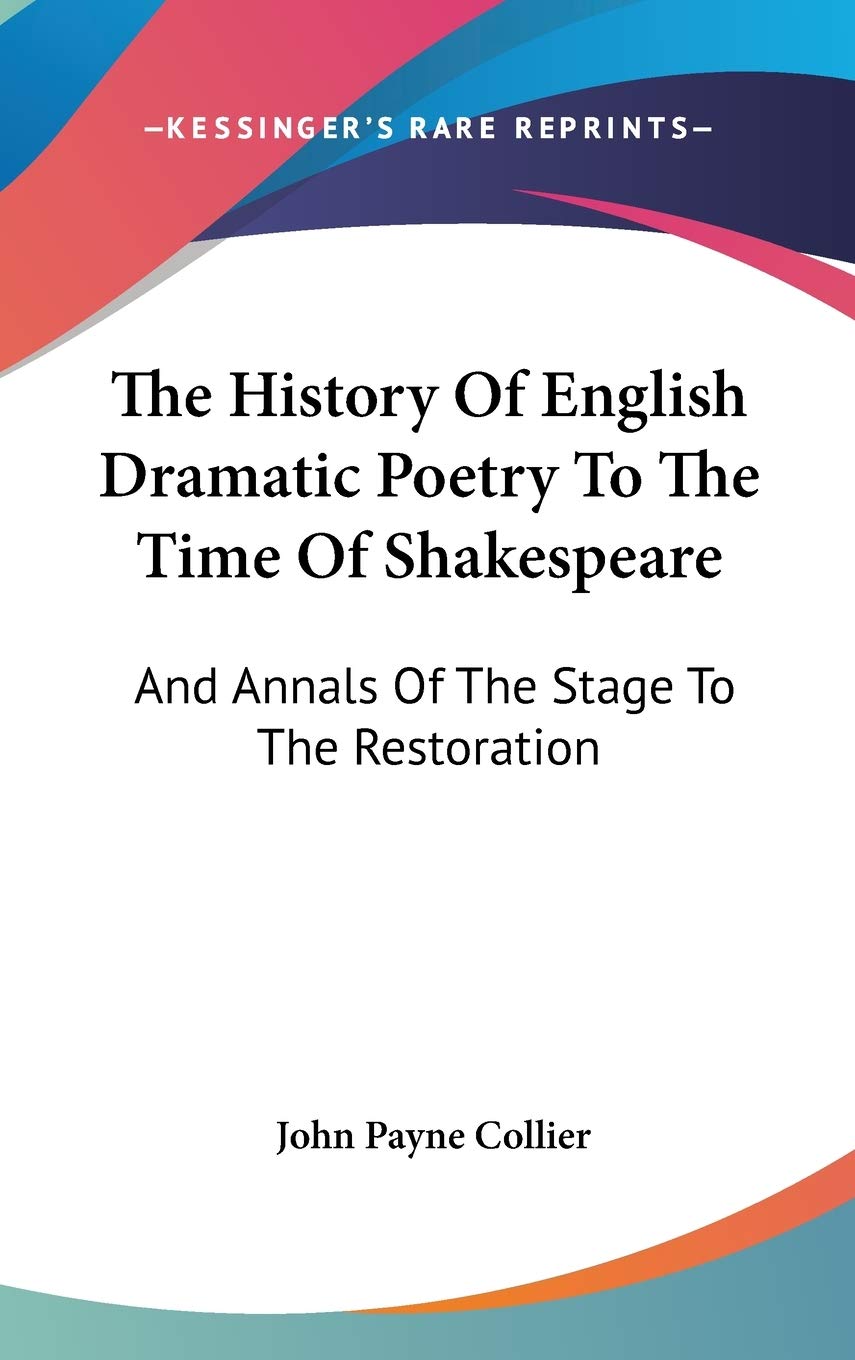 The History Of English Dramatic Poetry To The Time Of Shakespeare: And Annals Of The Stage To The Restoration Drama