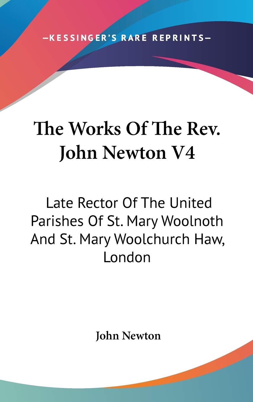 The Works Of The Rev. John Newton V4: Late Rector Of The United Parishes Of St. Mary Woolnoth And St. Mary Woolchurch Haw, London Politics & Society Books