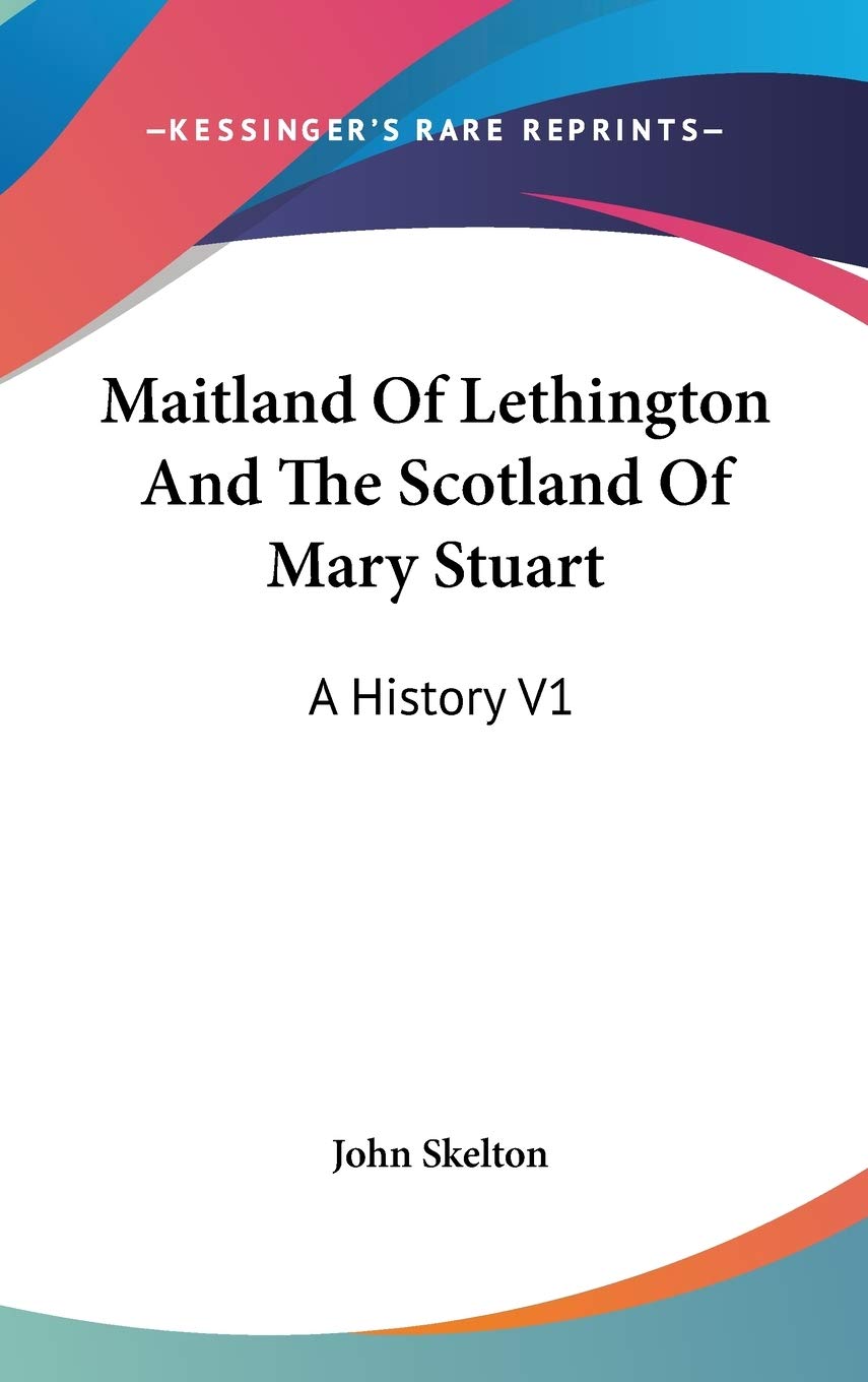 Maitland Of Lethington And The Scotland Of Mary Stuart: A History V1 Philosophy