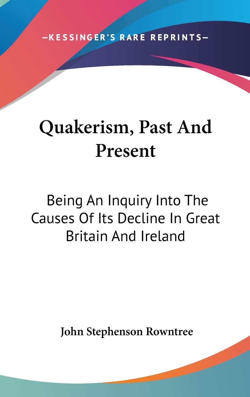 Quakerism, Past And Present: Being An Inquiry Into The Causes Of Its Decline In Great Britain And Ireland Philosophy