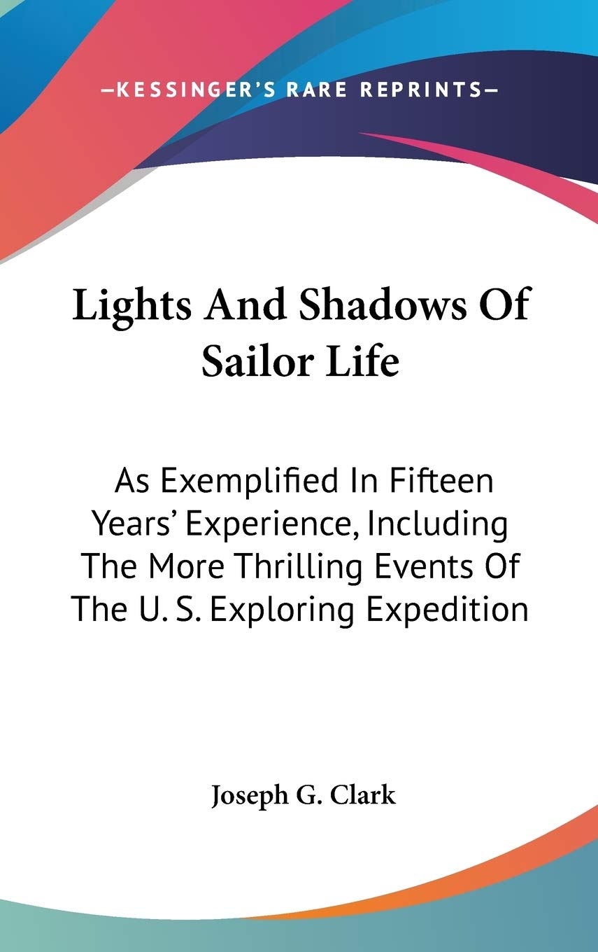 Lights And Shadows Of Sailor Life: As Exemplified In Fifteen Years' Experience, Including The More Thrilling Events Of The U. S. Exploring Expedition Essays & Short Stories