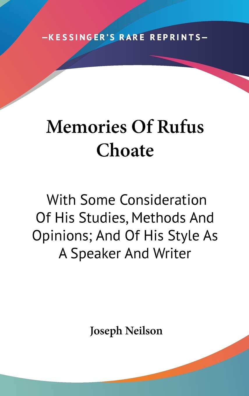 Memories Of Rufus Choate: With Some Consideration Of His Studies, Methods And Opinions; And Of His Style As A Speaker And Writer Essays & Short Stories