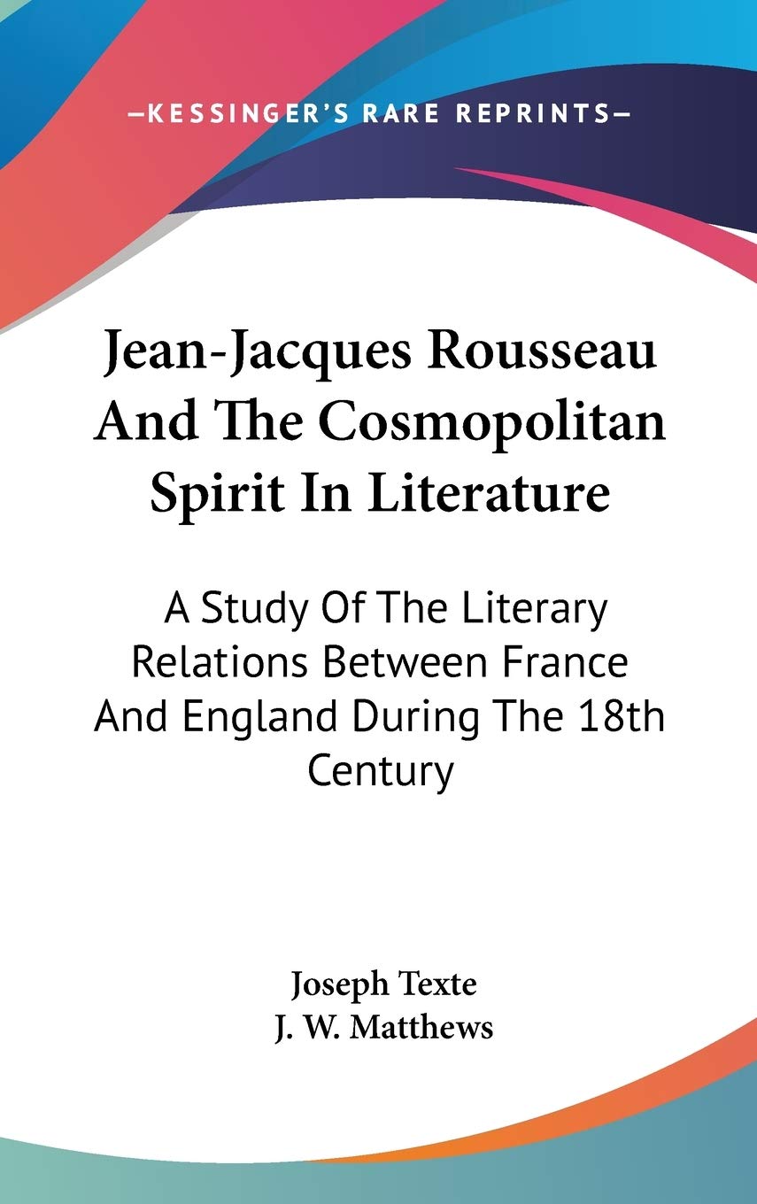 Jean-Jacques Rousseau And The Cosmopolitan Spirit In Literature: A Study Of The Literary Relations Between France And England During The 18th Century Essays & Short Stories