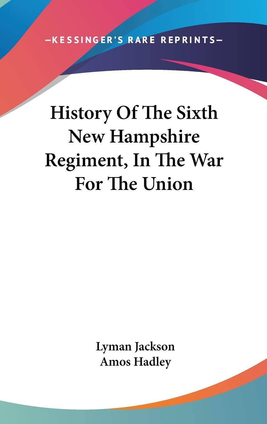 History of the Sixth New Hampshire Regiment, in the War for the Union Politics & History