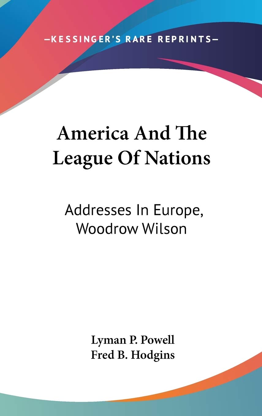 America And The League Of Nations: Addresses In Europe, Woodrow Wilson Essays & Short Stories