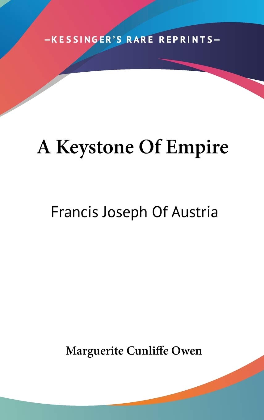 A Keystone of Empire: Francis Joseph of Austria Biographies & Memoirs