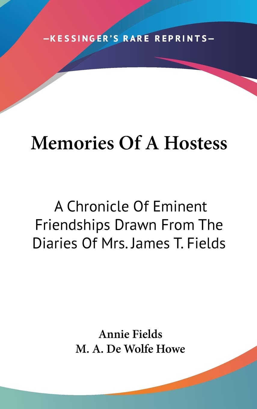 Memories Of A Hostess: A Chronicle Of Eminent Friendships Drawn From The Diaries Of Mrs. James T. Fields Essays & Short Stories