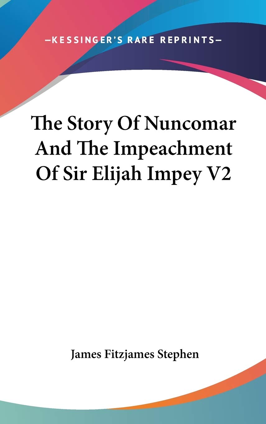 The Story Of Nuncomar And The Impeachment Of Sir Elijah Impey V2 Memories