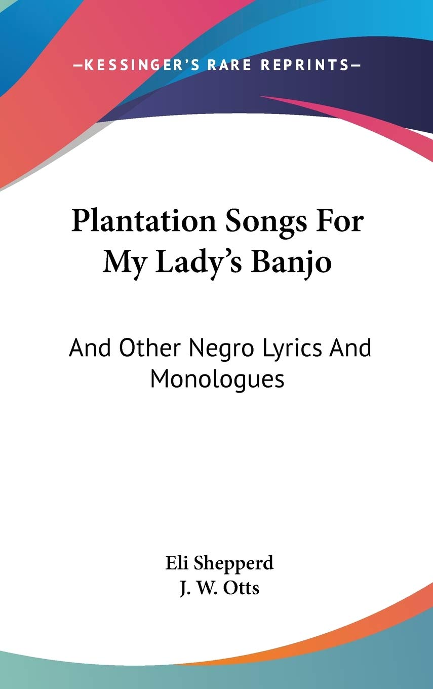Plantation Songs for My Lady's Banjo: And Other Negro Lyrics and Monologues Poetry