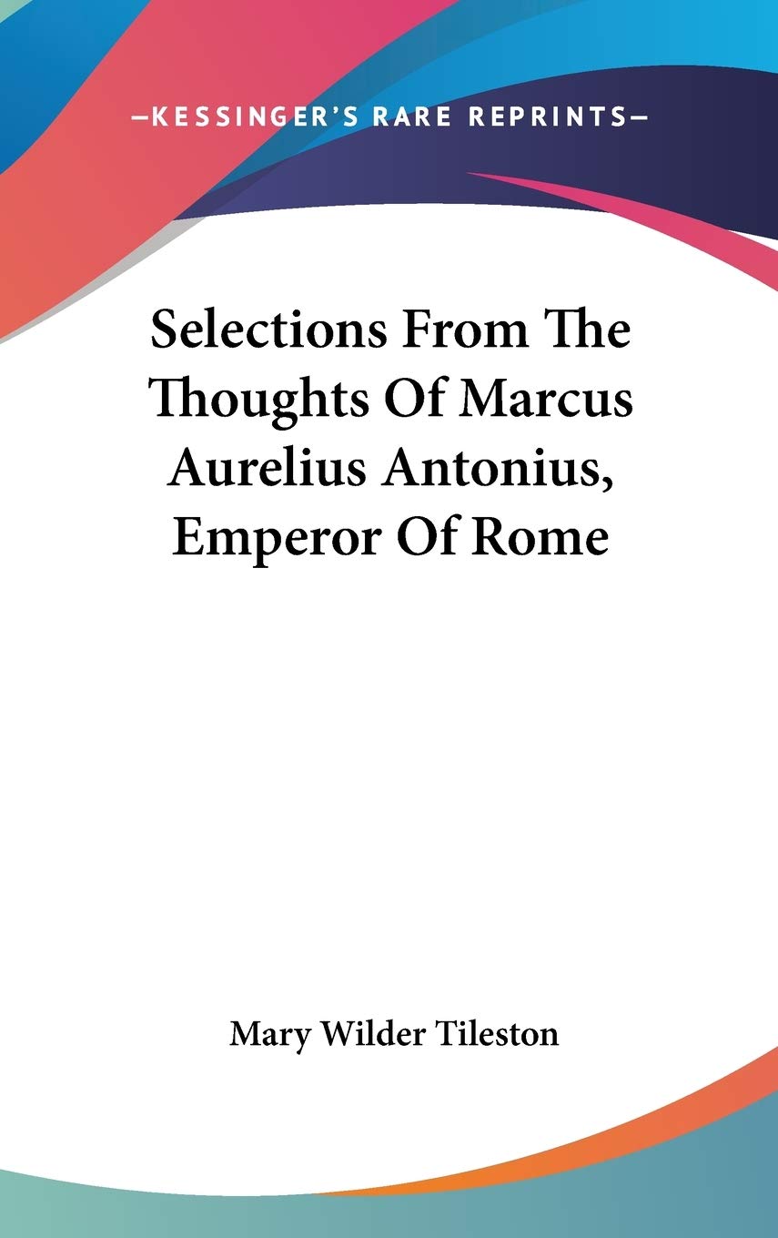 Selections from the Thoughts of Marcus Aurelius Antonius, Emperor of Rome Memories