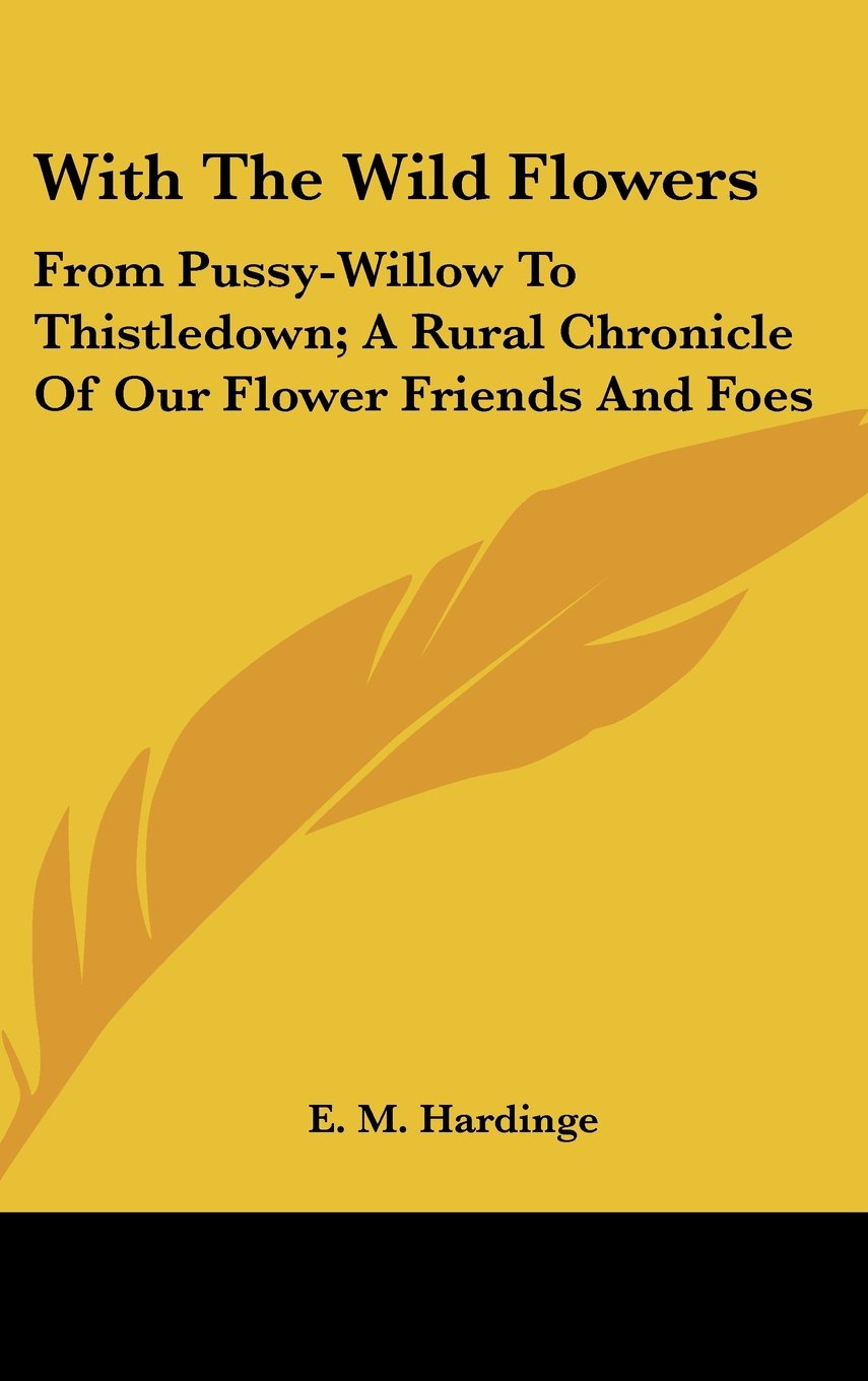 With The Wild Flowers: From Pussy-Willow To Thistledown; A Rural Chronicle Of Our Flower Friends And Foes Books