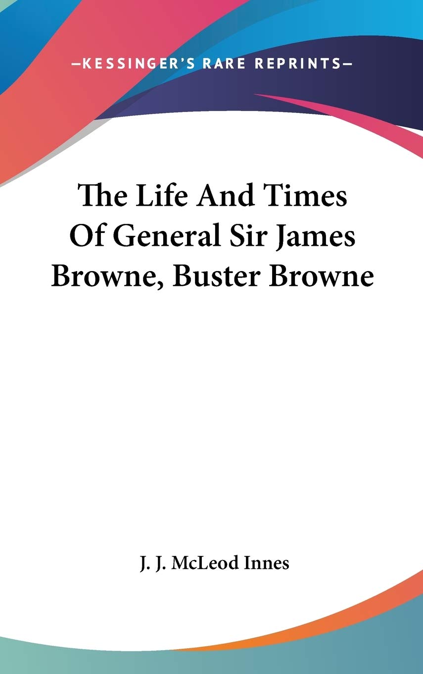 The Life and Times of General Sir James Browne, Buster Browne Essays & Short Stories