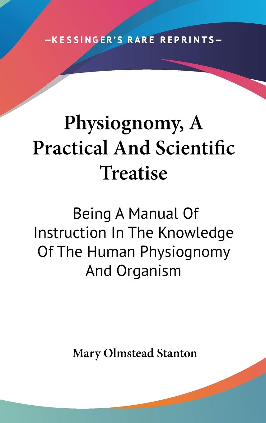 Physiognomy, A Practical And Scientific Treatise: Being A Manual Of Instruction In The Knowledge Of The Human Physiognomy And Organism Philosophy