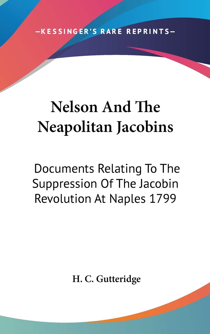 Nelson And The Neapolitan Jacobins: Documents Relating To The Suppression Of The Jacobin Revolution At Naples 1799 Politics & History